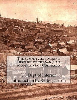 The Summitville Mining District of the San Juan Mountains of Colorado by Jackson, Kerby