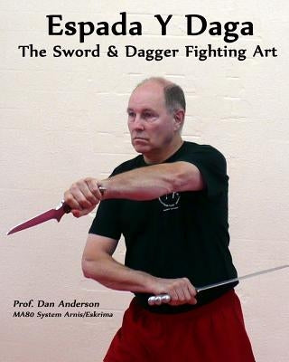 Espada Y Daga: The Sword & Dagger Fighting Art by Anderson, Dan