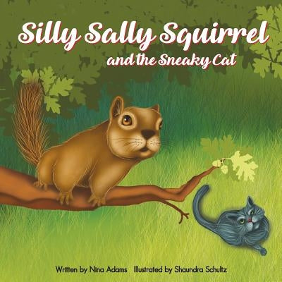 Silly Sally Squirrel and the Sneaky Cat by Adams, Nina