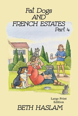 Fat Dogs and French Estates, Part 4 - LARGE PRINT by Haslam, Beth