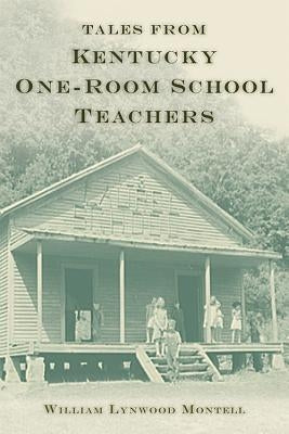 Tales from Kentucky One-Room School Teachers by Montell, William Lynwood