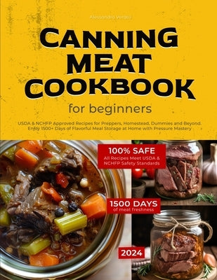 Canning Meat Cookbook for Beginners: USDA & NCHFP Approved Recipes for Preppers, Homestead, Dummies and Beyond - Enjoy 1500+ Days of Flavorful Meal St by Veratti, Alessandro
