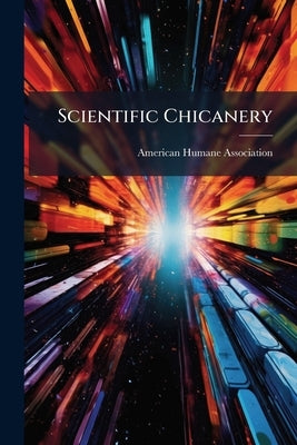 Scientific Chicanery: Does it pay? by Association, American Humane