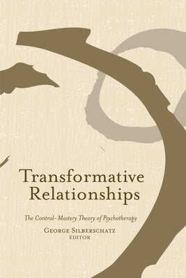 Transformative Relationships: The Control Mastery Theory of Psychotherapy by Silberschatz, George