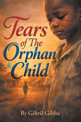Tears of The Orphan Child by Gibba, Gibril