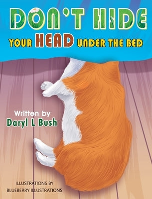 Don't Hide Your Head Under the Bed by Bush, Daryl L.