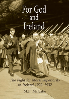 For God and Ireland: The Fight for Moral Superiority in Ireland, 1922-1932 by McCabe, M. P.