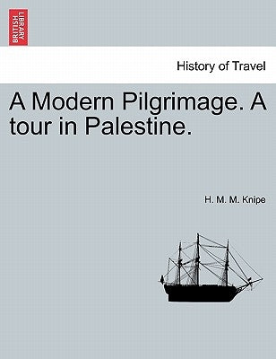 A Modern Pilgrimage. a Tour in Palestine. by Knipe, H. M. M.