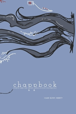 Chappbook: Poems Derived from Application Materials by Merritt, Caleb Eldon