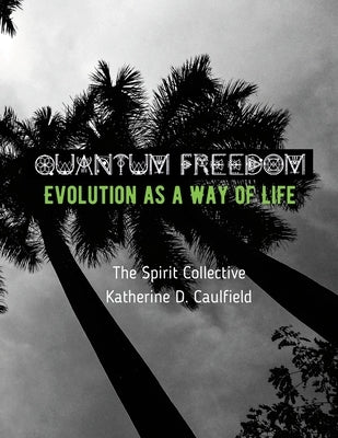 Quantum Freedom: Evolution as a Way of Life by Caulfield, Katherine