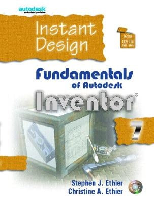 Instant Design: Fundamentals of Autodesk Inventor 7 by Ethier, Stephen J.