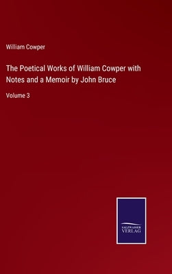 The Poetical Works of William Cowper with Notes and a Memoir by John Bruce: Volume 3 by Cowper, William