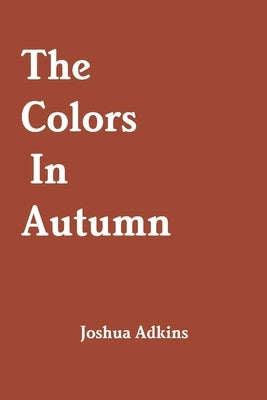 The Colors In Autumn by Adkins, Joshua