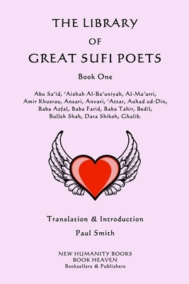 The Library of Great Sufi Poets: Book One: Abu Sa'id, 'Aishah Al-Ba'uniyah, Al-Ma'arri, Amir Khusrau, Ansari, Anvari, ?Attar, Auhad ud-Din, Baba Azfal by Smith, Paul