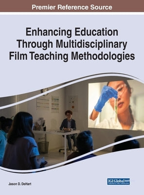 Enhancing Education Through Multidisciplinary Film Teaching Methodologies by Dehart, Jason D.