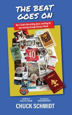 And the Beat Goes On: My E-Ticket Ride Writing about, Working for, and Running through Disney's World by Schmidt, Chuck