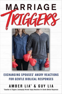 Marriage Triggers: Exchanging Spouses' Angry Reactions for Gentle Biblical Responses by Lia, Amber