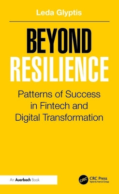 Beyond Resilience: Patterns of Success in Fintech and Digital Transformation by Glyptis, Leda