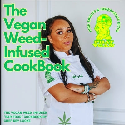The Vegan Weed Infused Cookbook: High Spirits & Herbaceous Bites by Locke, Chef Key