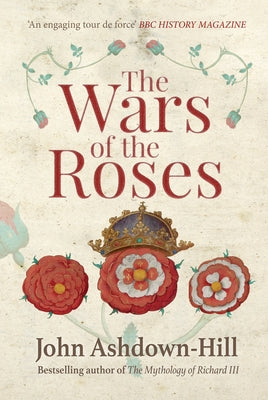The Wars of the Roses by Ashdown-Hill, John