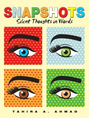 Snapshots: Silent Thoughts in Words by Ahmad, Tahira A.