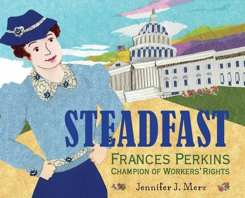 Steadfast: Frances Perkins, Champion of Workers' Rights by Merz, Jennifer J.