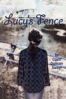 Lucy's Fence by Sweet, Carol Duncan