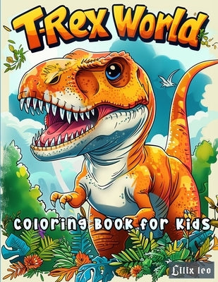 T-REX World Coloring book For Kids by Leo, LILIX