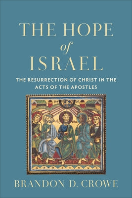 The Hope of Israel: The Resurrection of Christ in the Acts of the Apostles by Crowe, Brandon D.