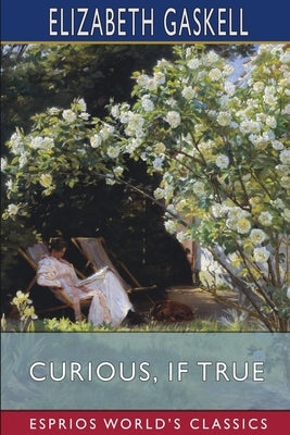 Curious, if True (Esprios Classics): Strange Tales by Gaskell, Elizabeth