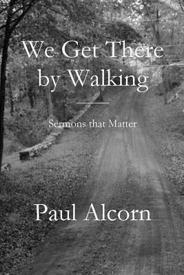 We Get There by Walking by Alcorn, Paul