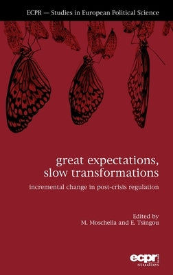 Great Expectations, Slow Transformations: Incremental Change in Post-Crisis Regulation by Moschella, Manuela