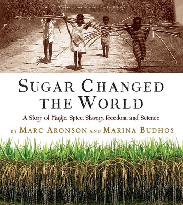Sugar Changed the World: A Story of Magic, Spice, Slavery, Freedom, and Science by Aronson, Marc