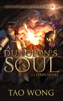 A Dungeon's Soul: Book 3 of the Adventures on Brad by Wong, Tao