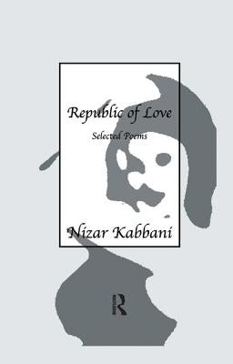Republic of Love: Selected Poems in English and Arabic by Nizar, Kabbani