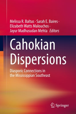 Cahokian Dispersions: Diasporic Connections in the Mississippian Southeast by Baltus, Melissa R.