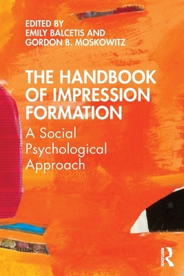 The Handbook of Impression Formation: A Social Psychological Approach by Balcetis, Emily