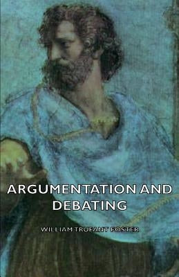 Argumentation and Debating by Foster, William Trufant