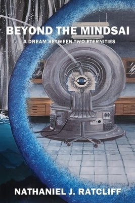 Beyond the Mindsai: A Dream Between Two Eternities by Ratcliff, Nathaniel
