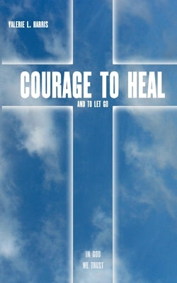 Courage to heal and to let got by Harris, Valerie L.