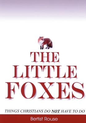 The Little Foxes: Things Christians do not have to do by Rouse, Bertist