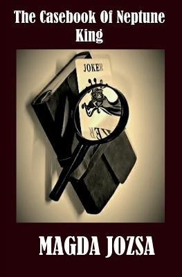 The Casebook of Neptune King by Jozsa, Magda Margaret