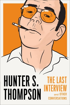 Hunter S. Thompson: The Last Interview: And Other Conversations by Thompson, Hunter S.