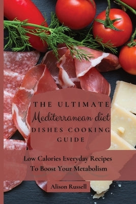 The Ultimate Mediterranean Diet Dishes Cooking Guide: Low Calories Everyday Recipes To Boost Your Metabolism by Russell, Alison