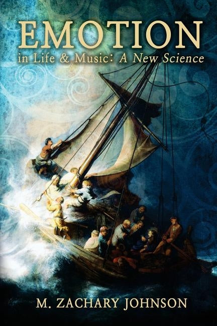 Emotion in Life & Music: A New Science by Johnson, M. Zachary