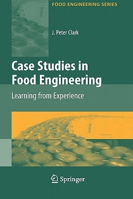 Case Studies in Food Engineering: Learning from Experience by Clark, J. Peter