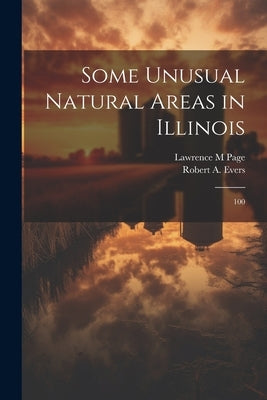 Some Unusual Natural Areas in Illinois: 100 by Page, Lawrence M.