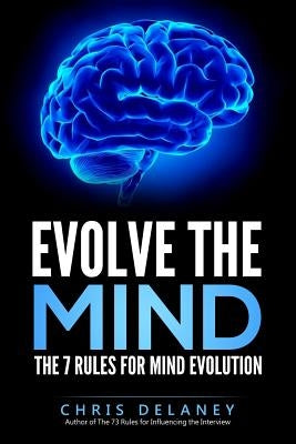 Evolve The Mind: The 7 Rules For Mind Evolution by Delaney, Chris