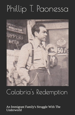 Calabria's Redemption: An Immigrant Family's Struggle With The Underworld by Paonessa, Phillip T.