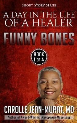 Funny Bones: A Day in the Life of a Healer - Short Story Series by Jean-Murat MD, Carolle